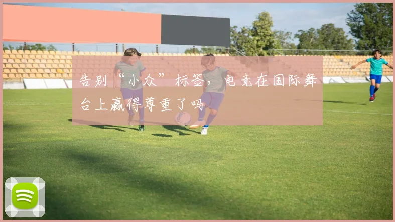 告别“小众”标签，电竞在国际舞台上赢得尊重了吗
